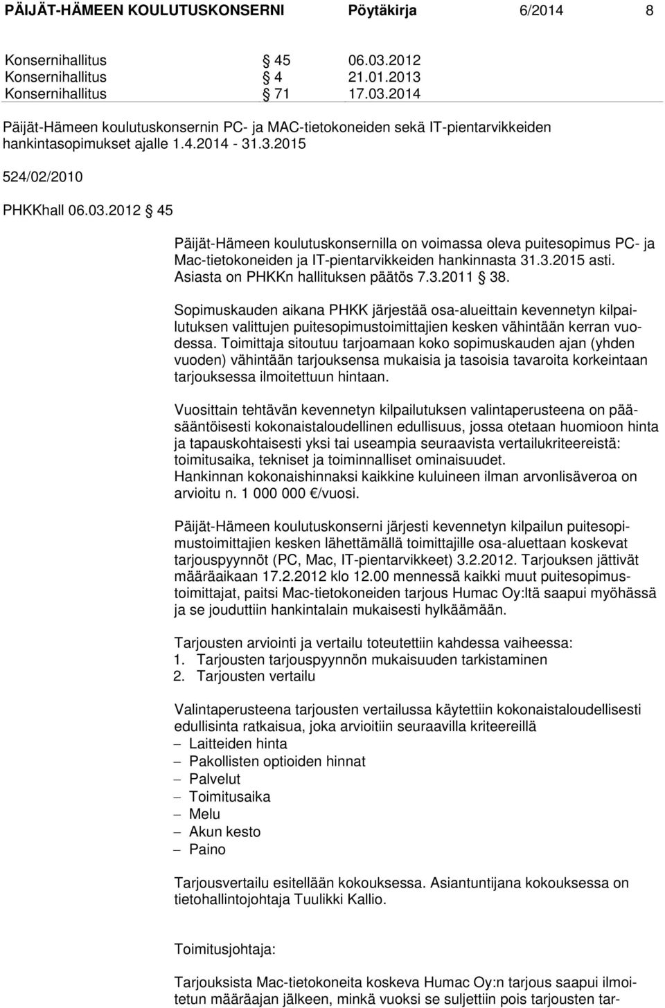 Asiasta on PHKKn hallituksen päätös 7.3.2011 38. Sopimuskauden aikana PHKK järjestää osa-alueittain kevennetyn kilpailutuksen valittujen puitesopimustoimittajien kesken vähintään kerran vuodessa.