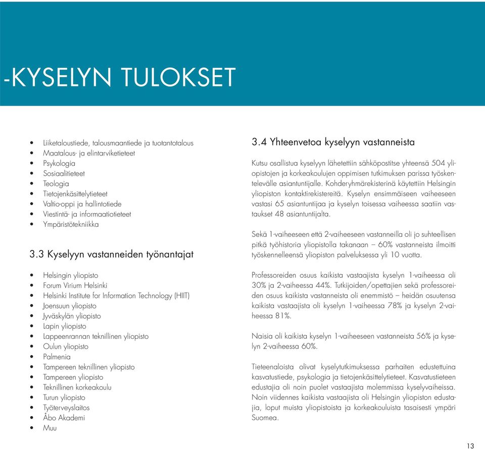 3 Kyselyyn vastanneiden työnantajat Helsingin yliopisto Forum Virium Helsinki Helsinki Institute for Information Technology (HIIT) Joensuun yliopisto Jyväskylän yliopisto Lapin yliopisto