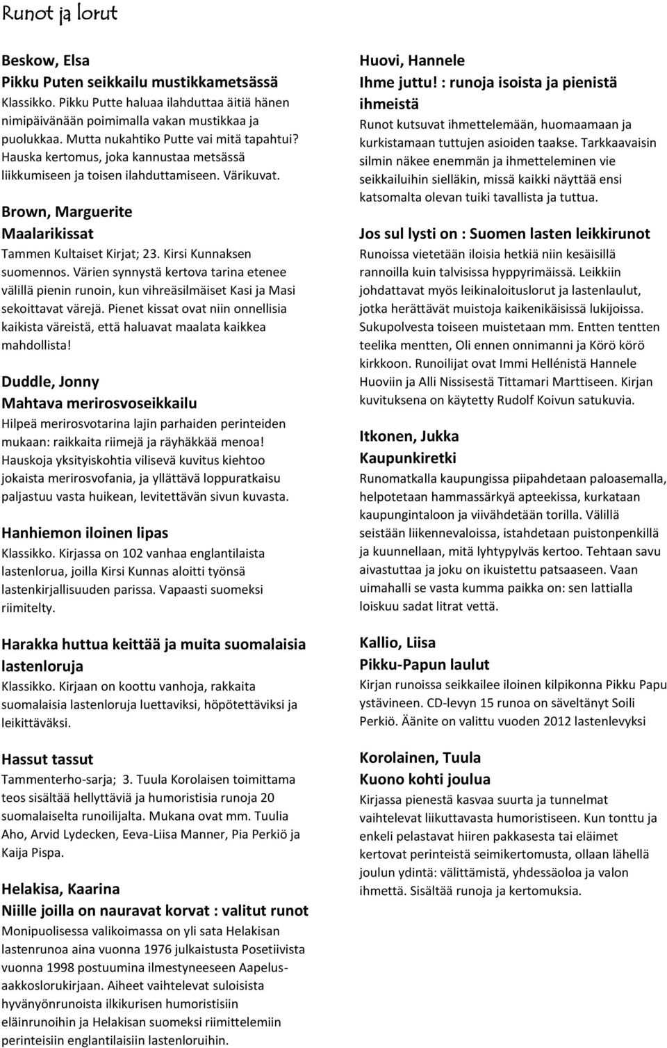 Kirsi Kunnaksen suomennos. Värien synnystä kertova tarina etenee välillä pienin runoin, kun vihreäsilmäiset Kasi ja Masi sekoittavat värejä.