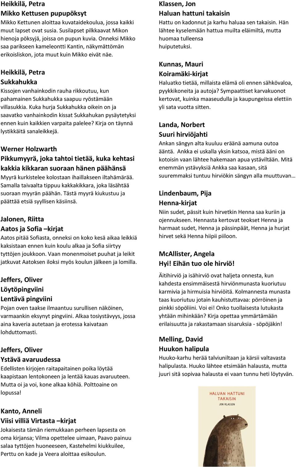 Heikkilä, Petra Sukkahukka Kissojen vanhainkodin rauha rikkoutuu, kun pahamainen Sukkahukka saapuu ryöstämään villasukkia.