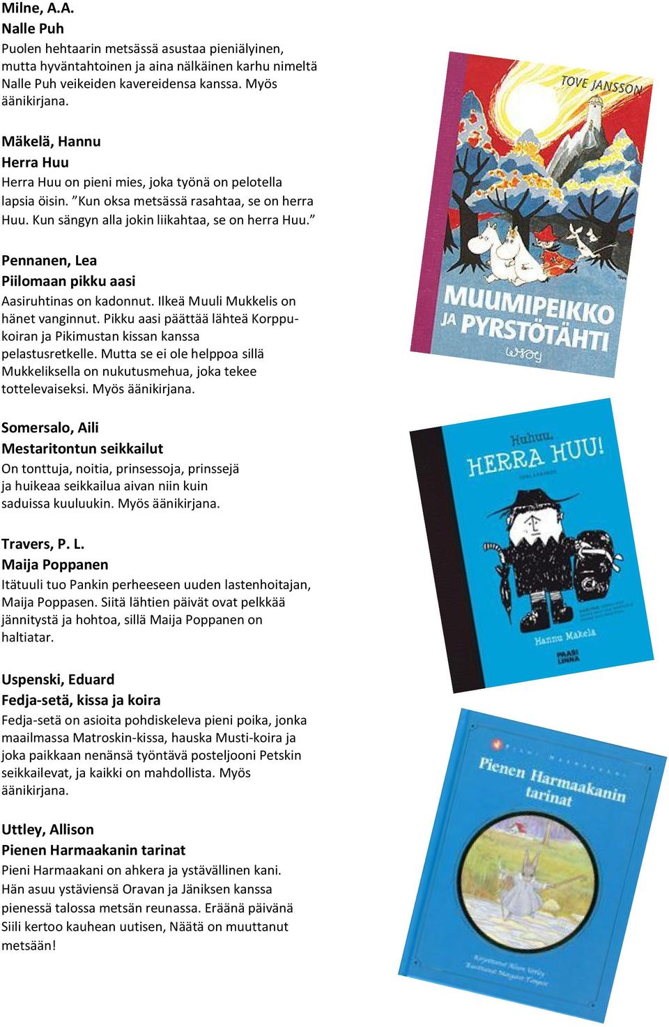 Pennanen, Lea Piilomaan pikku aasi Aasiruhtinas on kadonnut. Ilkeä Muuli Mukkelis on hänet vanginnut. Pikku aasi päättää lähteä Korppukoiran ja Pikimustan kissan kanssa pelastusretkelle.
