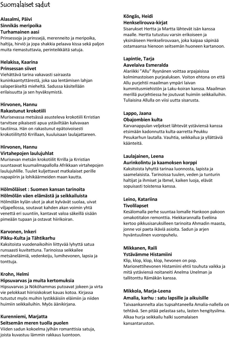 Sadussa käsitellään erilaisuutta ja sen hyväksymistä.