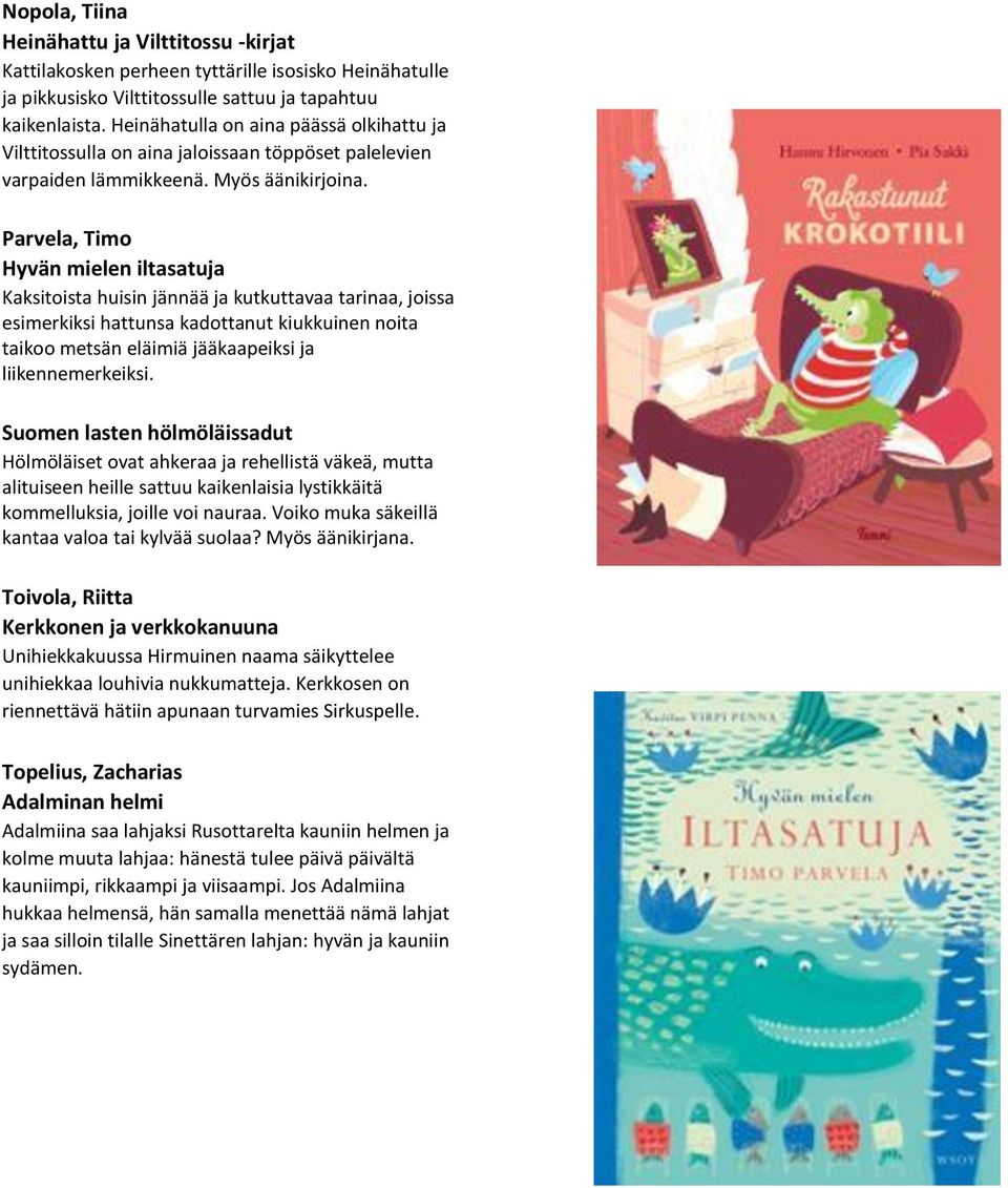 Parvela, Timo Hyvän mielen iltasatuja Kaksitoista huisin jännää ja kutkuttavaa tarinaa, joissa esimerkiksi hattunsa kadottanut kiukkuinen noita taikoo metsän eläimiä jääkaapeiksi ja liikennemerkeiksi.