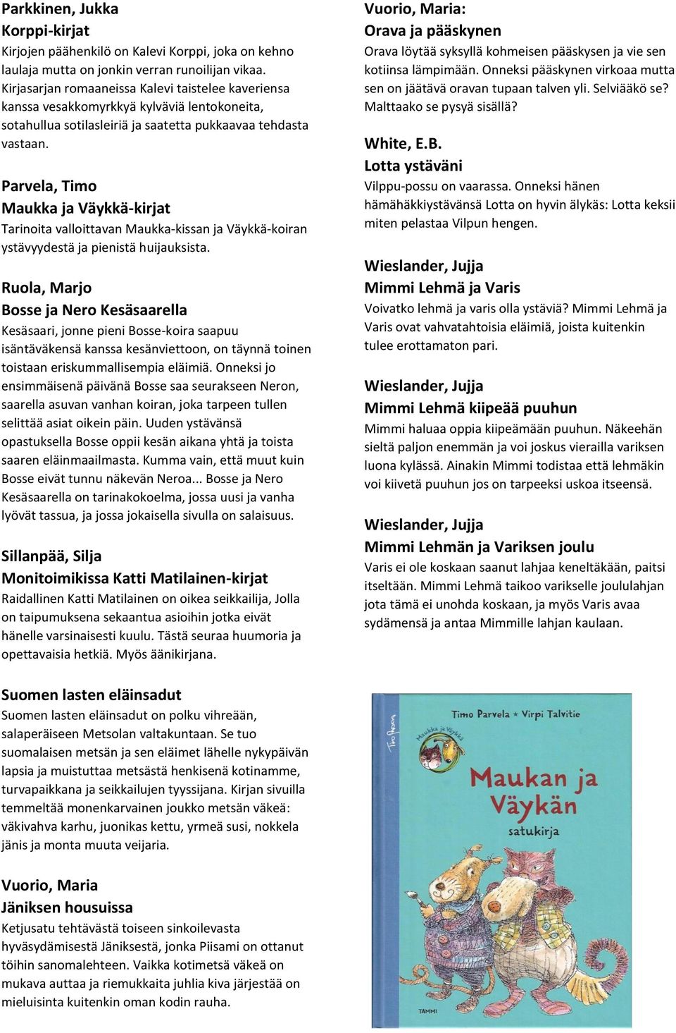 Parvela, Timo Maukka ja Väykkä-kirjat Tarinoita valloittavan Maukka-kissan ja Väykkä-koiran ystävyydestä ja pienistä huijauksista.