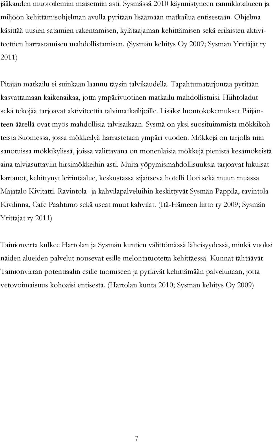 (Sysmän kehitys Oy 2009; Sysmän Yrittäjät ry 2011) Pitäjän matkailu ei suinkaan laannu täysin talvikaudella.