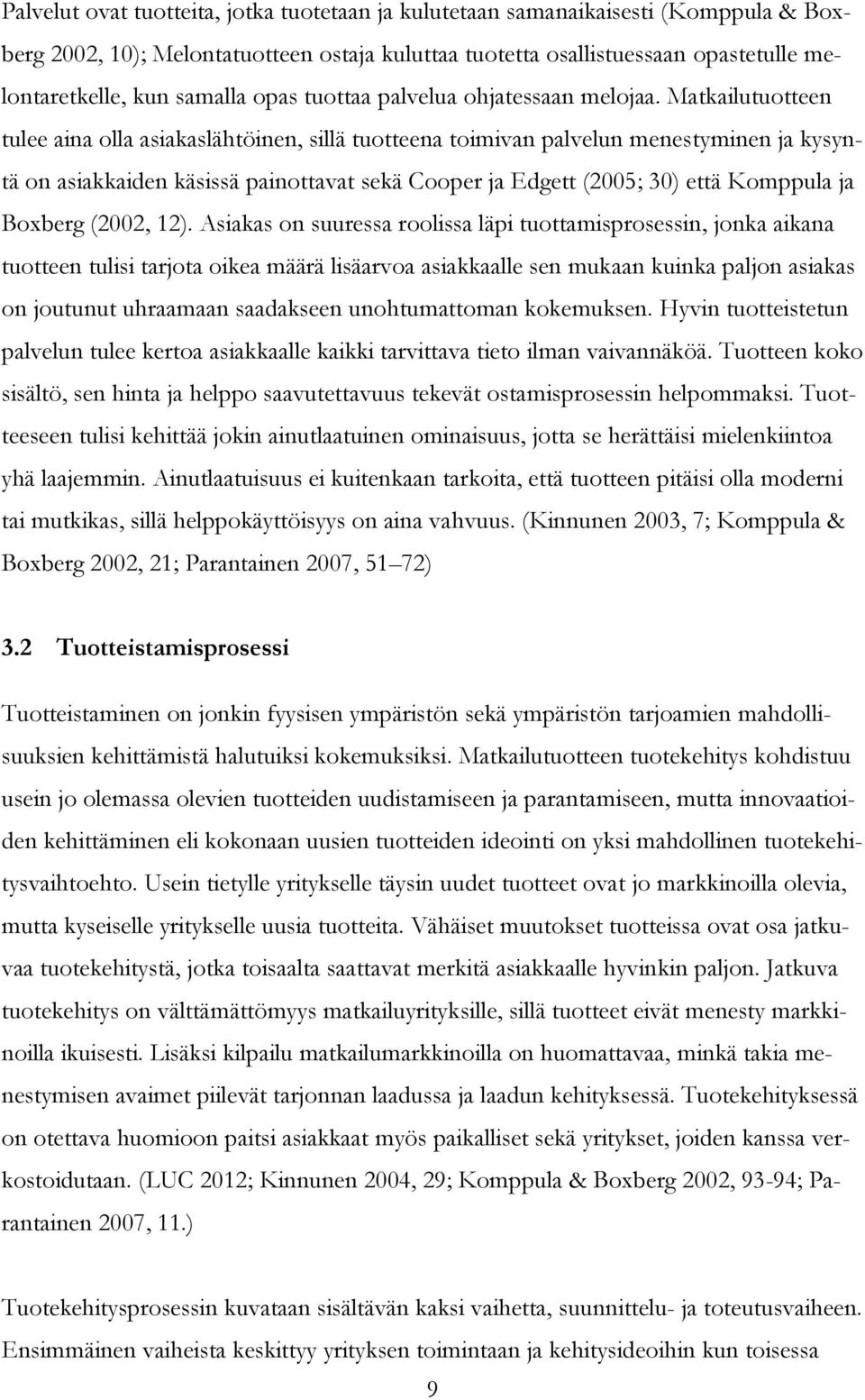 Matkailutuotteen tulee aina olla asiakaslähtöinen, sillä tuotteena toimivan palvelun menestyminen ja kysyntä on asiakkaiden käsissä painottavat sekä Cooper ja Edgett (2005; 30) että Komppula ja