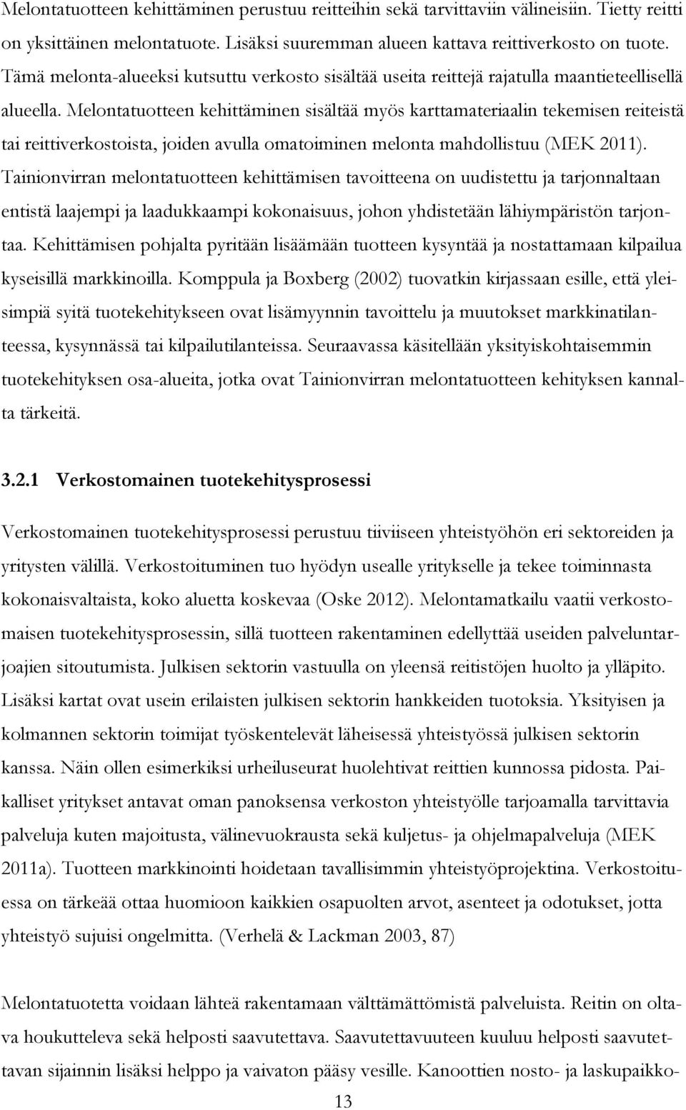 Melontatuotteen kehittäminen sisältää myös karttamateriaalin tekemisen reiteistä tai reittiverkostoista, joiden avulla omatoiminen melonta mahdollistuu (MEK 2011).