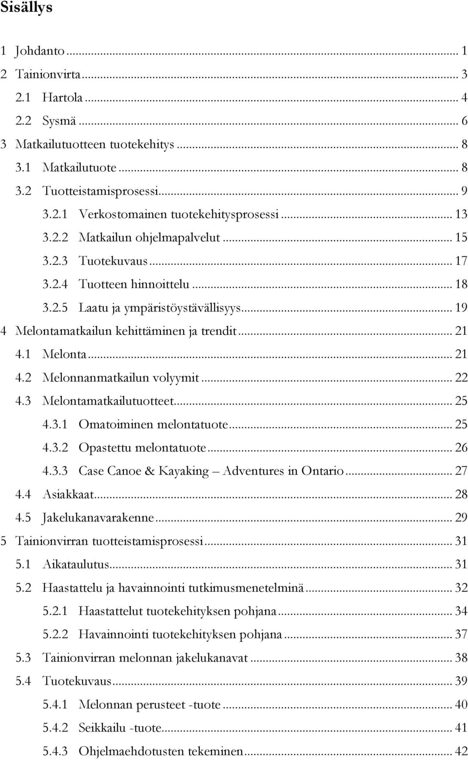 1 Melonta... 21 4.2 Melonnanmatkailun volyymit... 22 4.3 Melontamatkailutuotteet... 25 4.3.1 Omatoiminen melontatuote... 25 4.3.2 Opastettu melontatuote... 26 4.3.3 Case Canoe & Kayaking Adventures in Ontario.