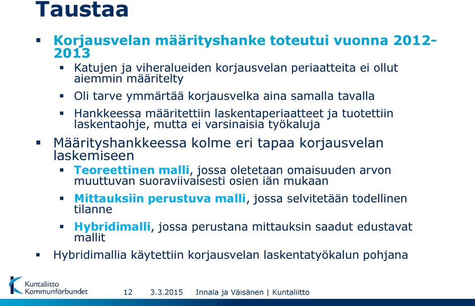 eri tapaa korjausvelan laskemiseen Teoreettinen malli, jossa oletetaan omaisuuden arvon muuttuvan suoraviivaisesti osien iän mukaan Mittauksiin perustuva malli,