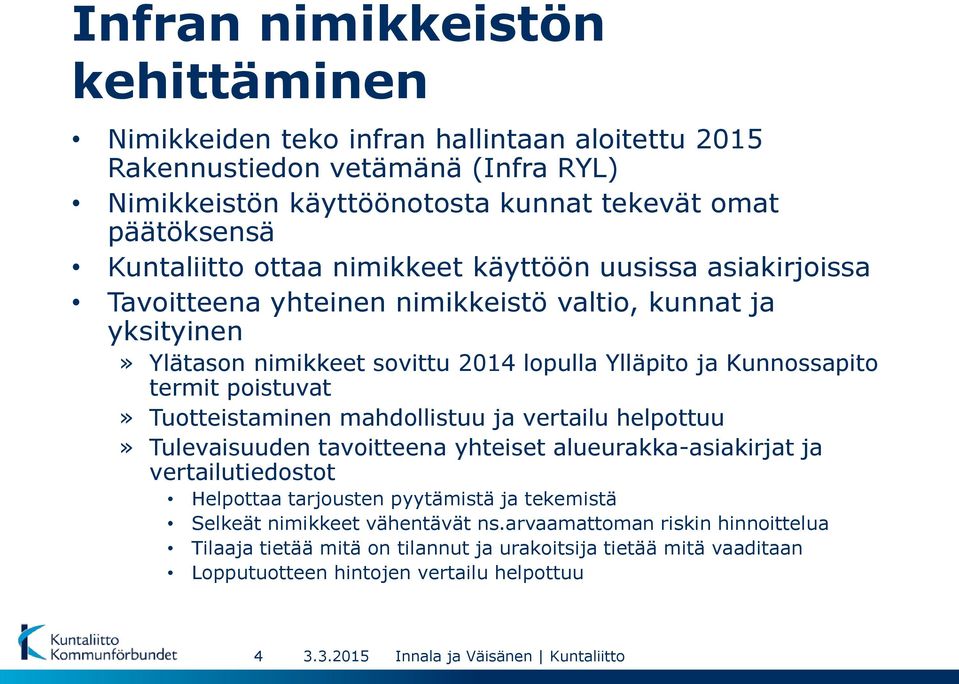 Tuotteistaminen mahdollistuu ja vertailu helpottuu» Tulevaisuuden tavoitteena yhteiset alueurakka-asiakirjat ja vertailutiedostot Helpottaa tarjousten pyytämistä ja tekemistä Selkeät nimikkeet