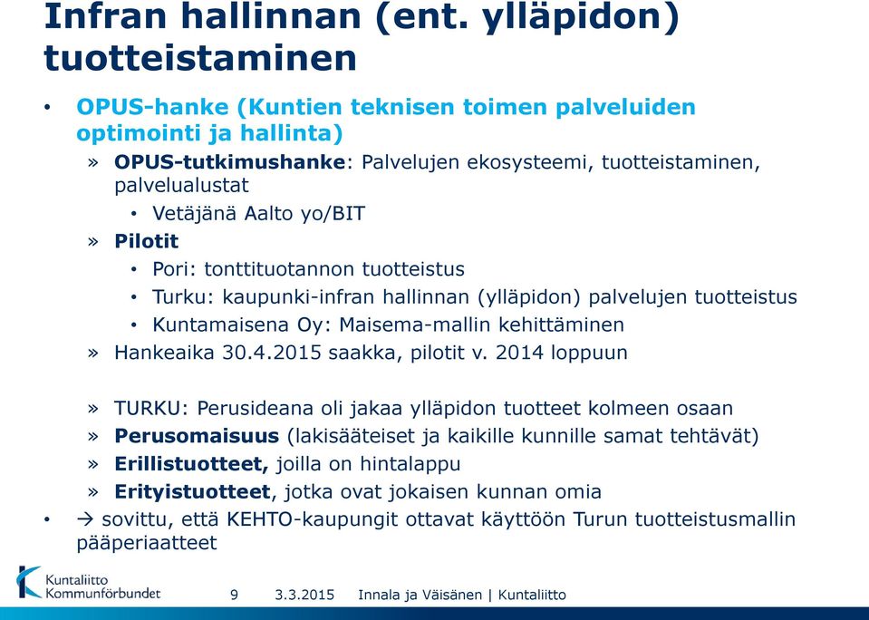 Vetäjänä Aalto yo/bit» Pilotit Pori: tonttituotannon tuotteistus Turku: kaupunki-infran hallinnan (ylläpidon) palvelujen tuotteistus Kuntamaisena Oy: Maisema-mallin kehittäminen»