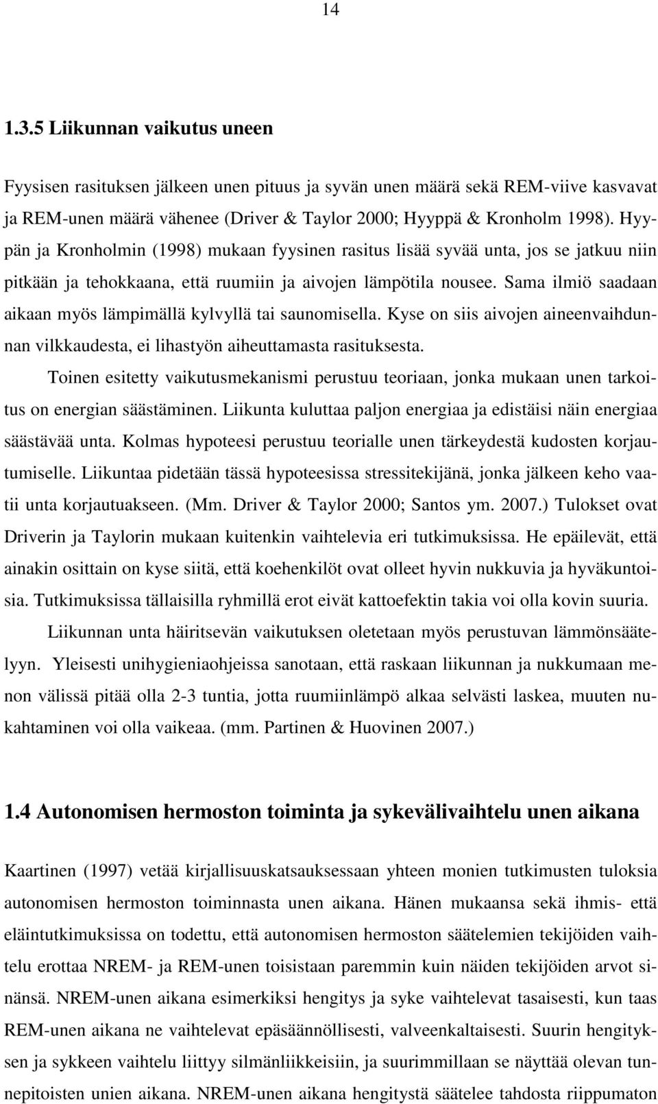 Sama ilmiö saadaan aikaan myös lämpimällä kylvyllä tai saunomisella. Kyse on siis aivojen aineenvaihdunnan vilkkaudesta, ei lihastyön aiheuttamasta rasituksesta.