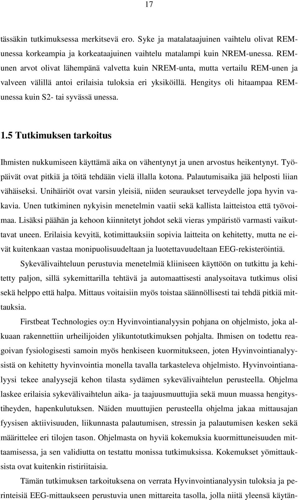 Hengitys oli hitaampaa REMunessa kuin S2- tai syvässä unessa. 1.5 Tutkimuksen tarkoitus Ihmisten nukkumiseen käyttämä aika on vähentynyt ja unen arvostus heikentynyt.