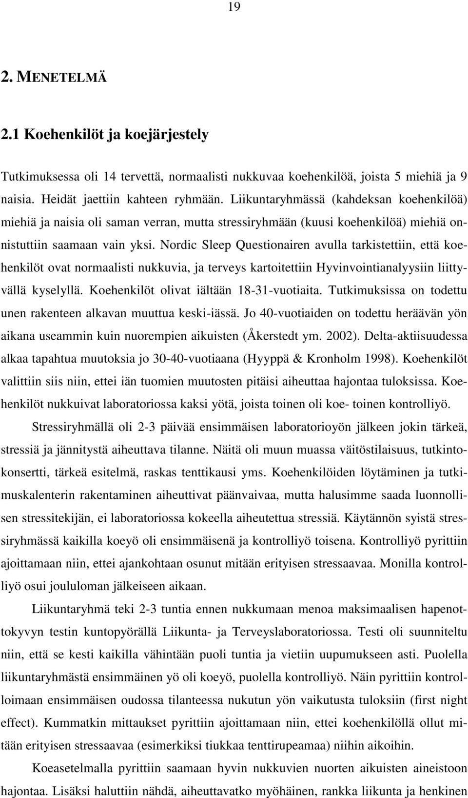 Nordic Sleep Questionairen avulla tarkistettiin, että koehenkilöt ovat normaalisti nukkuvia, ja terveys kartoitettiin Hyvinvointianalyysiin liittyvällä kyselyllä.