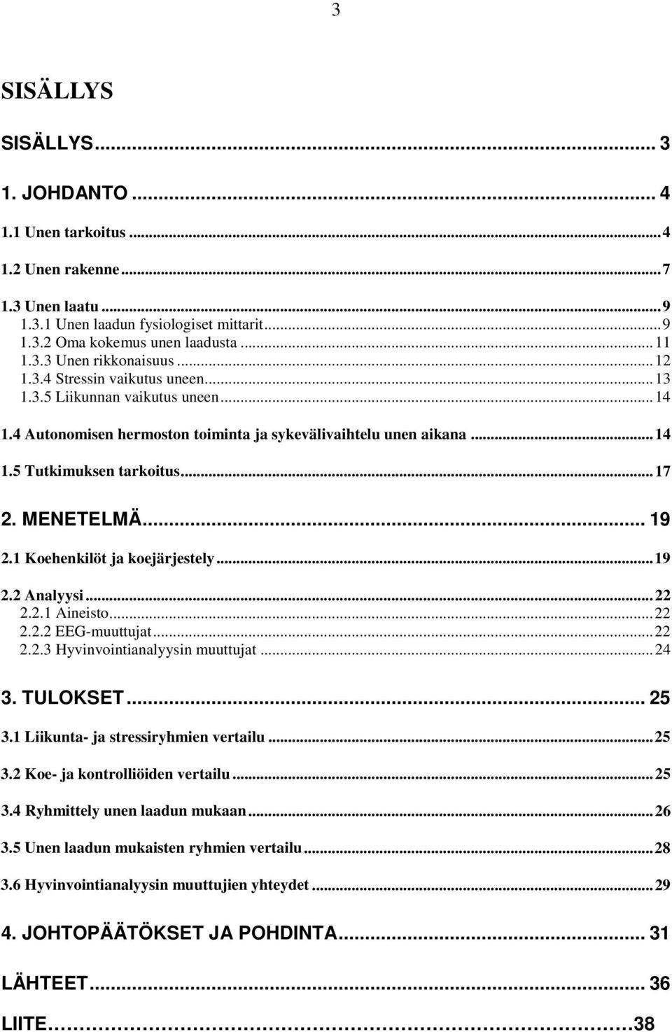 .. 19 2.1 Koehenkilöt ja koejärjestely... 19 2.2 Analyysi... 22 2.2.1 Aineisto... 22 2.2.2 EEG-muuttujat... 22 2.2.3 Hyvinvointianalyysin muuttujat... 24 3. TULOKSET... 25 3.