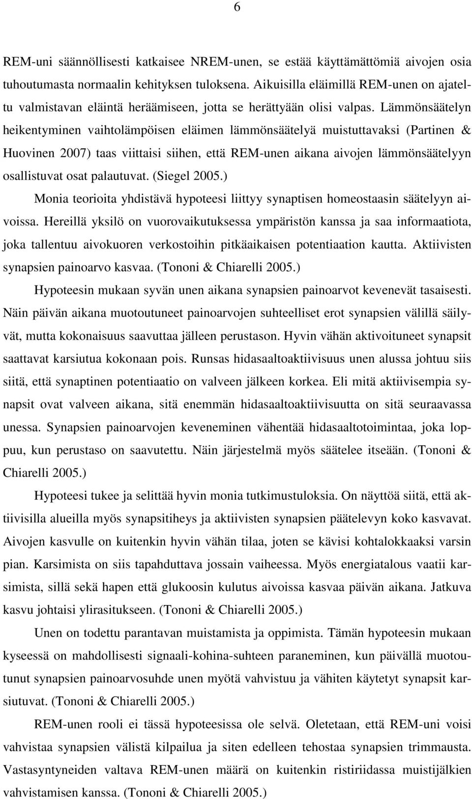 Lämmönsäätelyn heikentyminen vaihtolämpöisen eläimen lämmönsäätelyä muistuttavaksi (Partinen & Huovinen 2007) taas viittaisi siihen, että REM-unen aikana aivojen lämmönsäätelyyn osallistuvat osat