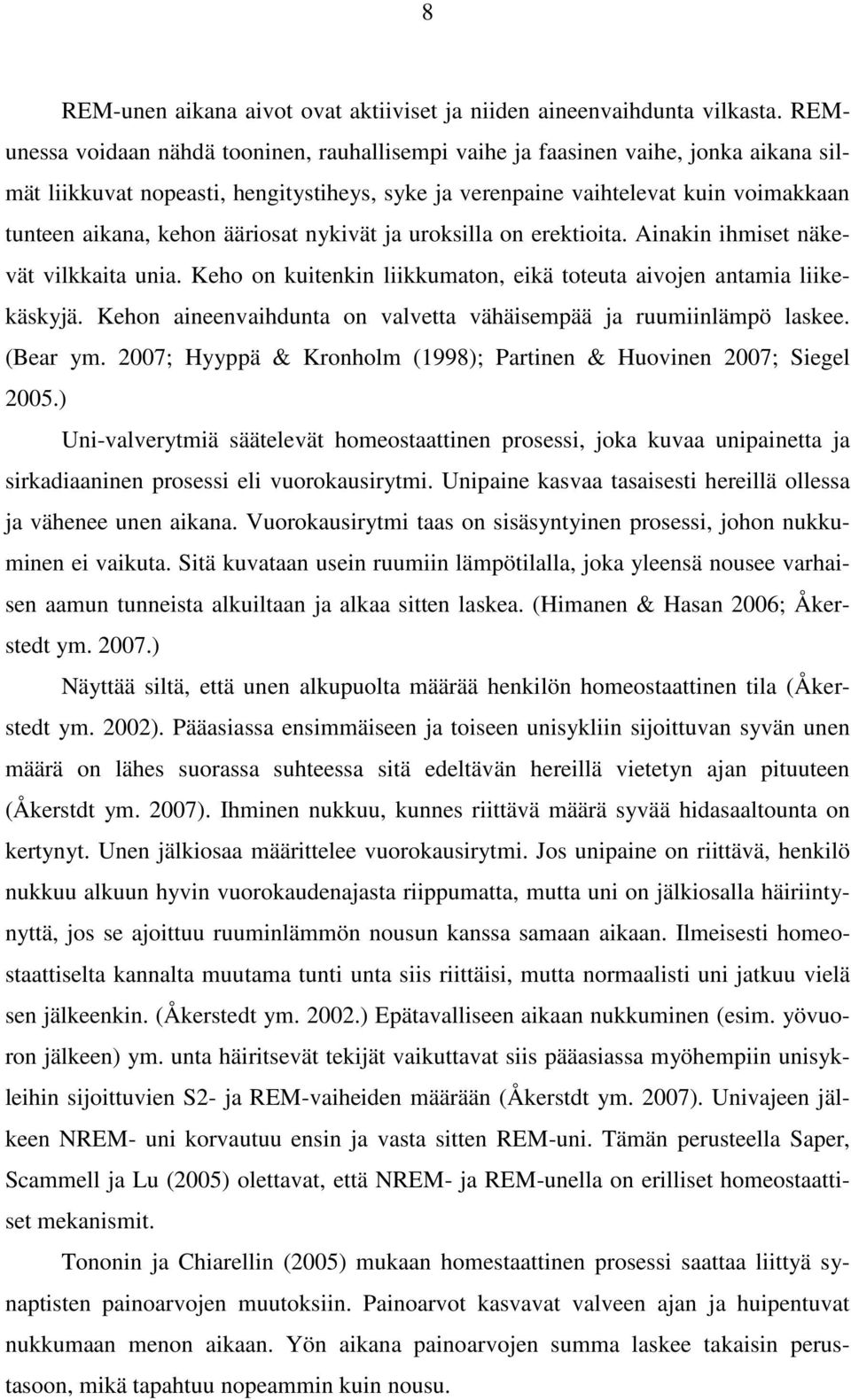 ääriosat nykivät ja uroksilla on erektioita. Ainakin ihmiset näkevät vilkkaita unia. Keho on kuitenkin liikkumaton, eikä toteuta aivojen antamia liikekäskyjä.