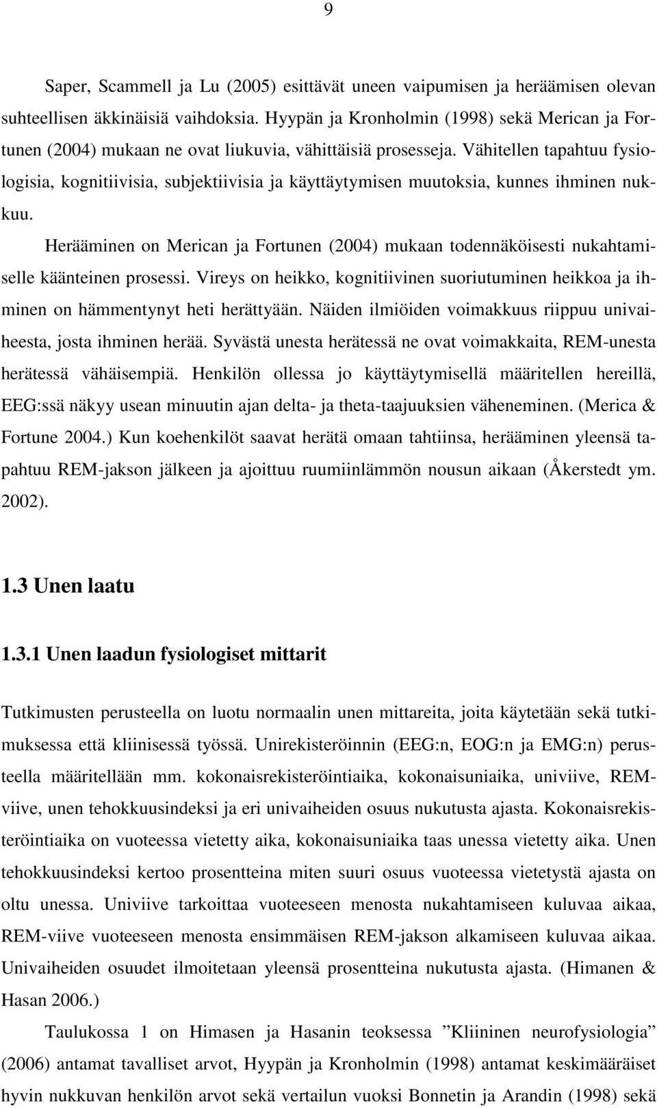 Vähitellen tapahtuu fysiologisia, kognitiivisia, subjektiivisia ja käyttäytymisen muutoksia, kunnes ihminen nukkuu.