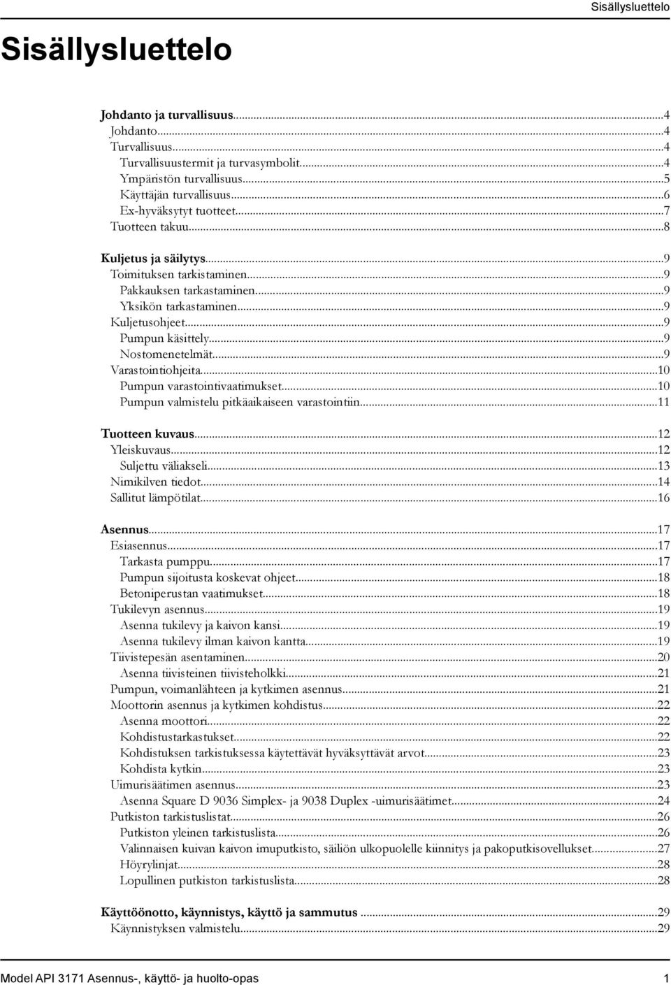 ..9 Nostomenetelmät...9 Varastointiohjeita...10 Pumpun varastointivaatimukset...10 Pumpun valmistelu pitkäaikaiseen varastointiin...11 Tuotteen kuvaus...12 Yleiskuvaus...12 Suljettu väliakseli.