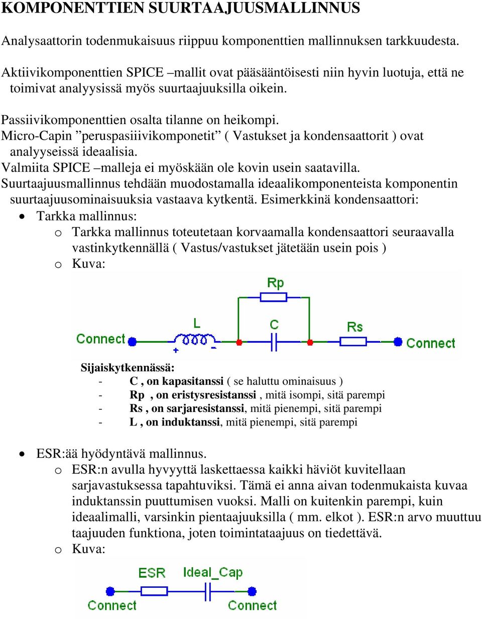 Micro-Capin peruspasiiivikomponetit ( Vastukset ja kondensaattorit ) ovat analyyseissä ideaalisia. Valmiita SPICE malleja ei myöskään ole kovin usein saatavilla.