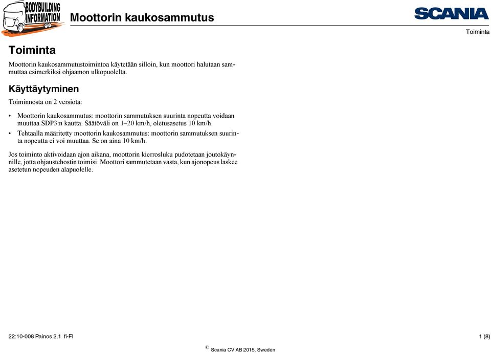 Säätöväli on 1 20 km/h, oletusasetus 10 km/h. Tehtaalla määritetty moottorin kaukosammutus: moottorin sammutuksen suurinta nopeutta ei voi muuttaa. Se on aina 10 km/h.