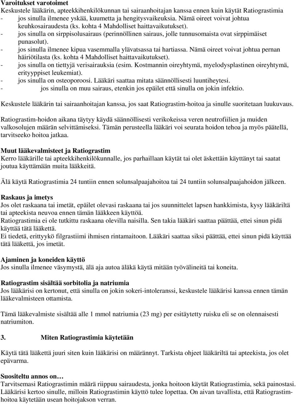 - jos sinulla ilmenee kipua vasemmalla ylävatsassa tai hartiassa. Nämä oireet voivat johtua pernan häiriötilasta (ks. kohta 4 Mahdolliset haittavaikutukset).