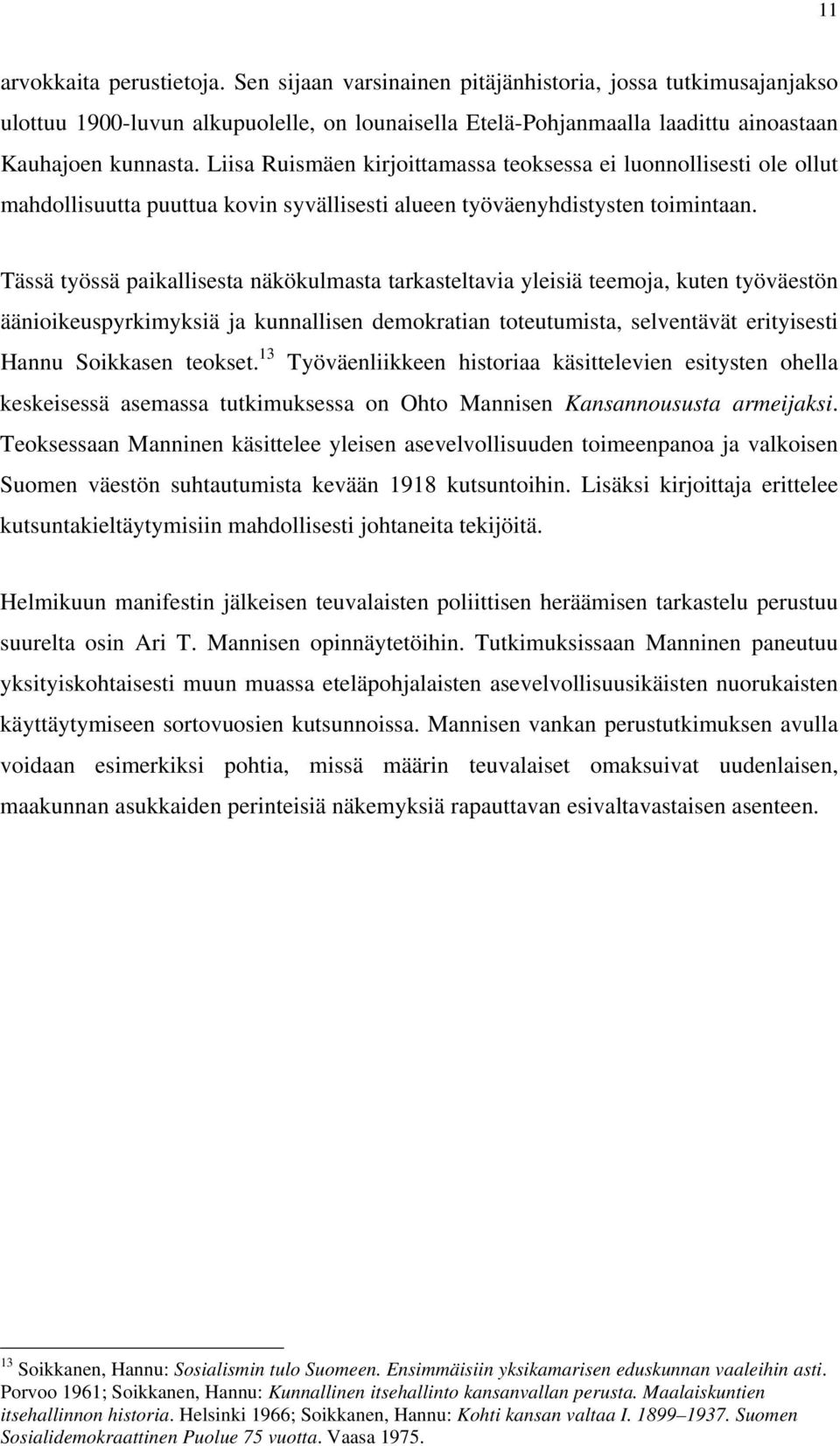 Tässä työssä paikallisesta näkökulmasta tarkasteltavia yleisiä teemoja, kuten työväestön äänioikeuspyrkimyksiä ja kunnallisen demokratian toteutumista, selventävät erityisesti Hannu Soikkasen teokset.