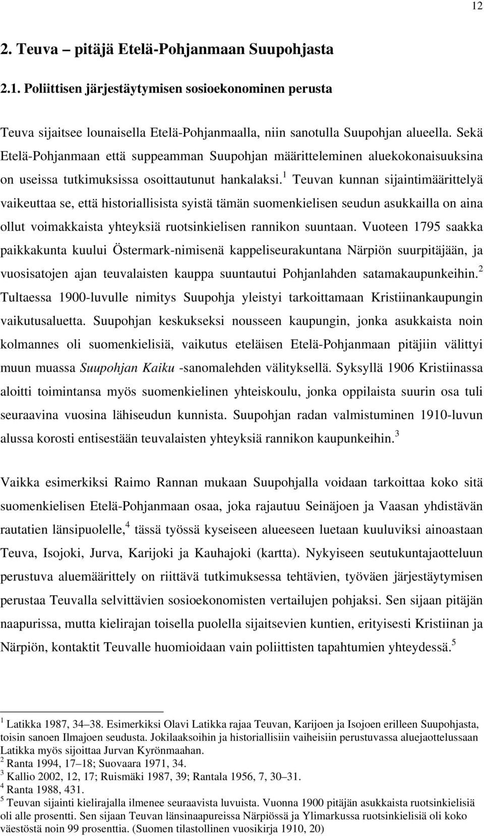 1 Teuvan kunnan sijaintimäärittelyä vaikeuttaa se, että historiallisista syistä tämän suomenkielisen seudun asukkailla on aina ollut voimakkaista yhteyksiä ruotsinkielisen rannikon suuntaan.