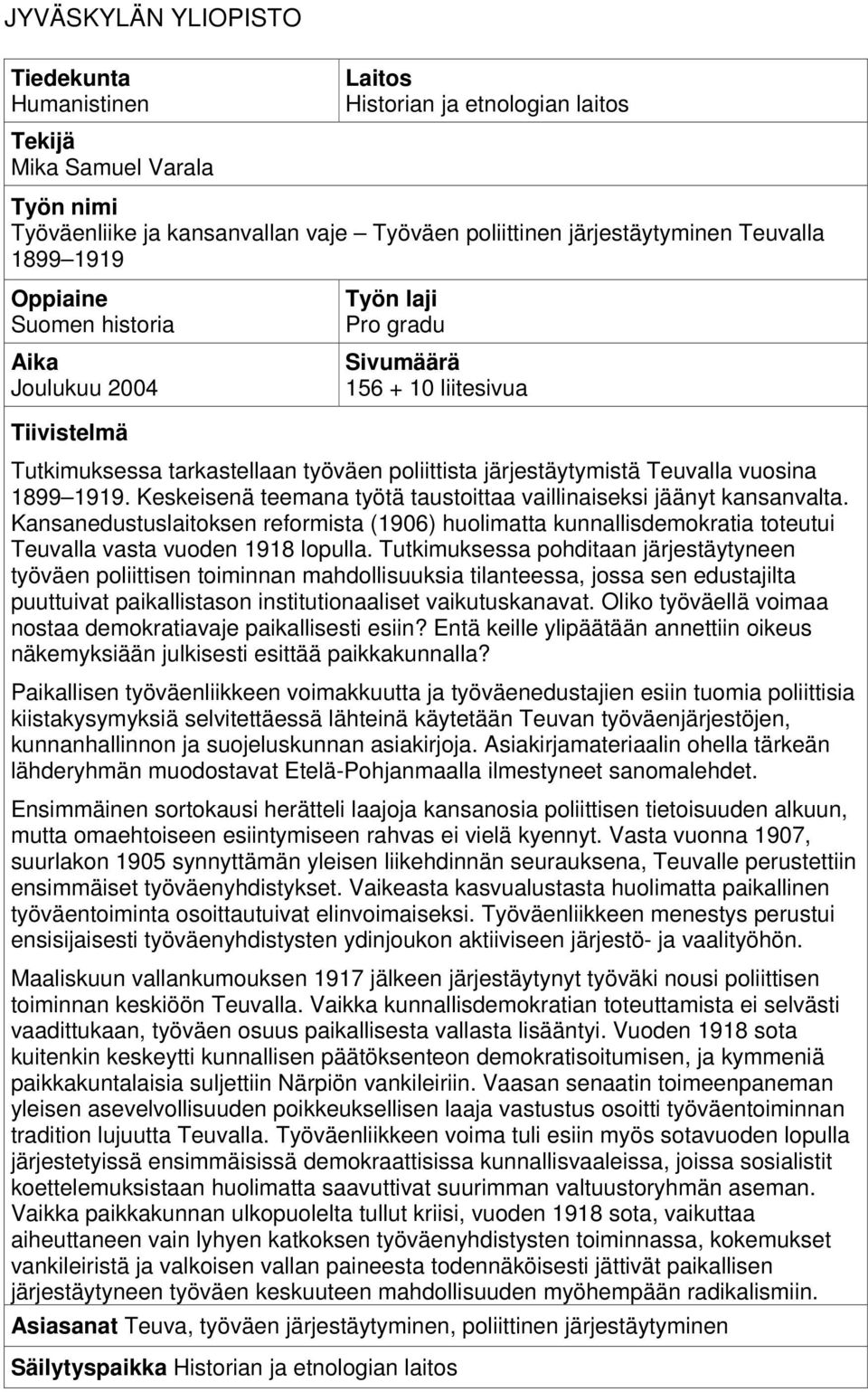 1899 1919. Keskeisenä teemana työtä taustoittaa vaillinaiseksi jäänyt kansanvalta. Kansanedustuslaitoksen reformista (1906) huolimatta kunnallisdemokratia toteutui Teuvalla vasta vuoden 1918 lopulla.