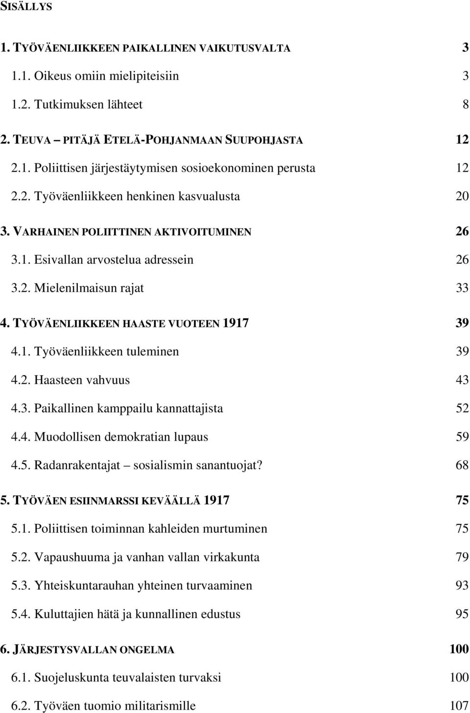 2. Haasteen vahvuus 43 4.3. Paikallinen kamppailu kannattajista 52 4.4. Muodollisen demokratian lupaus 59 4.5. Radanrakentajat sosialismin sanantuojat? 68 5. TYÖVÄEN ESIINMARSSI KEVÄÄLLÄ 19