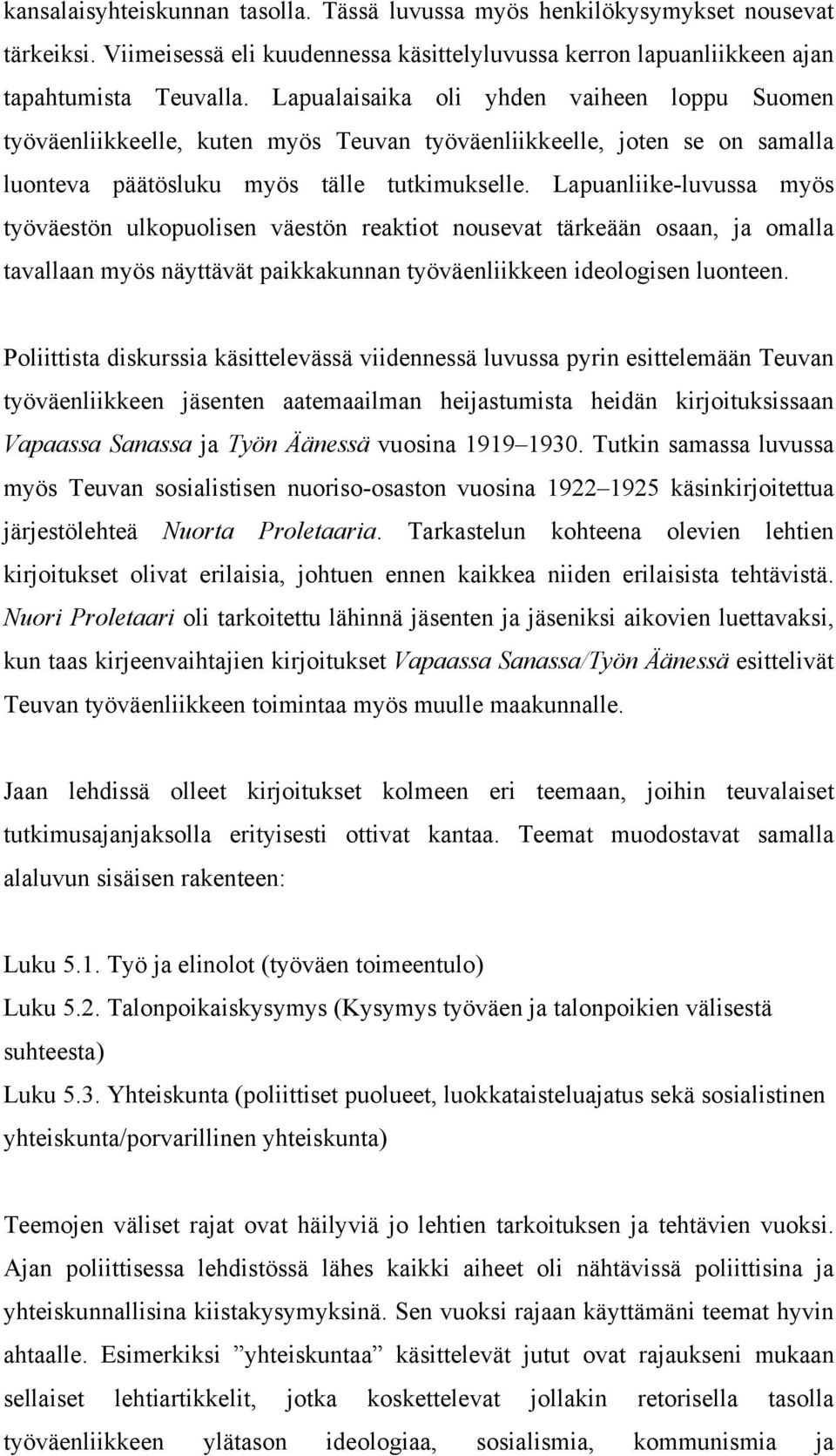 Lapuanliike-luvussa myös työväestön ulkopuolisen väestön reaktiot nousevat tärkeään osaan, ja omalla tavallaan myös näyttävät paikkakunnan työväenliikkeen ideologisen luonteen.