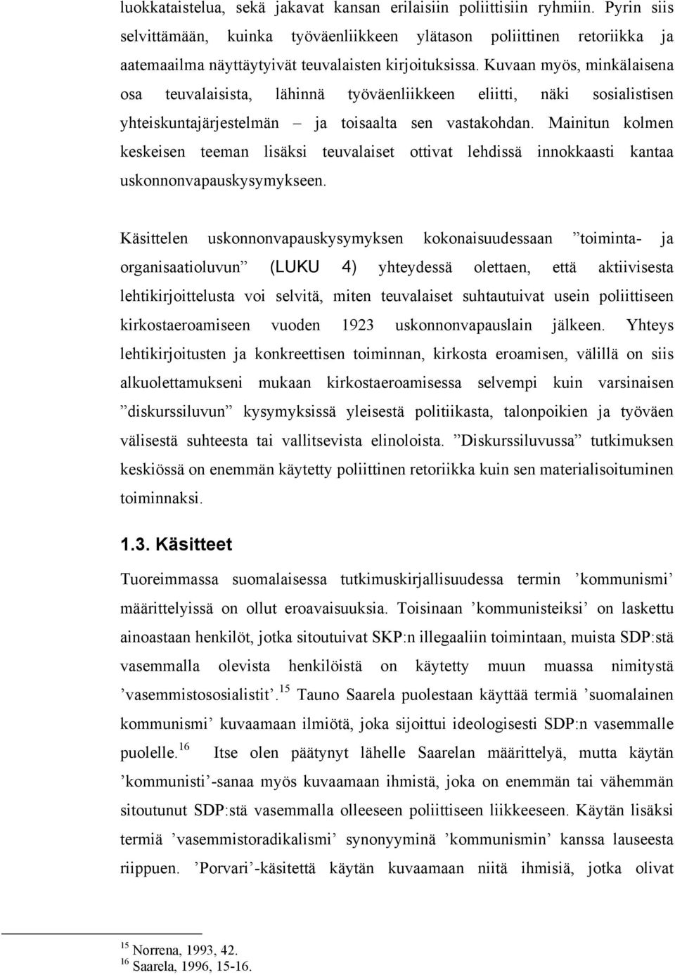 Kuvaan myös, minkälaisena osa teuvalaisista, lähinnä työväenliikkeen eliitti, näki sosialistisen yhteiskuntajärjestelmän ja toisaalta sen vastakohdan.