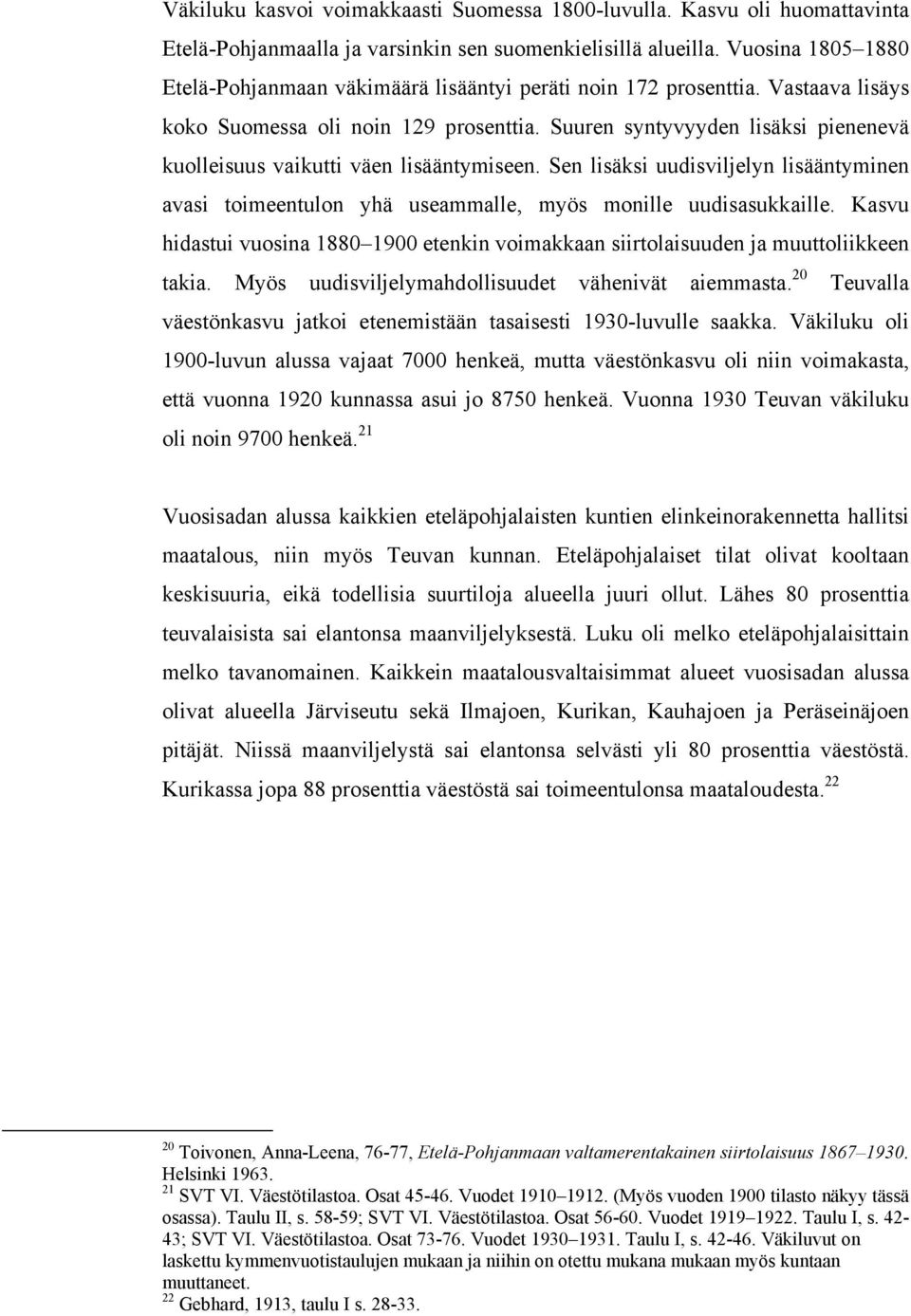 Suuren syntyvyyden lisäksi pienenevä kuolleisuus vaikutti väen lisääntymiseen. Sen lisäksi uudisviljelyn lisääntyminen avasi toimeentulon yhä useammalle, myös monille uudisasukkaille.