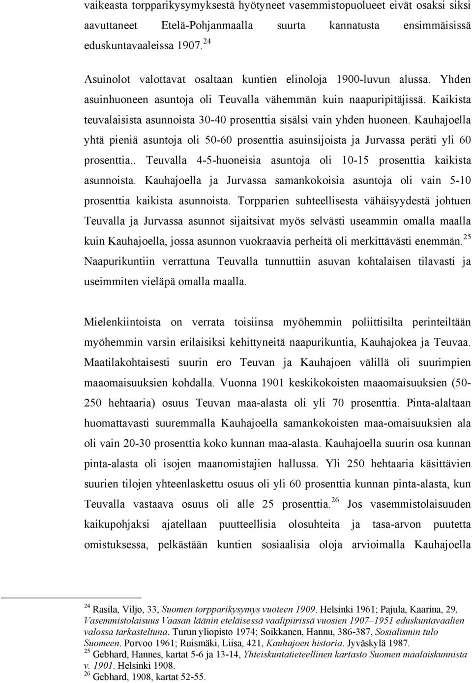 Kaikista teuvalaisista asunnoista 30-40 prosenttia sisälsi vain yhden huoneen. Kauhajoella yhtä pieniä asuntoja oli 50-60 prosenttia asuinsijoista ja Jurvassa peräti yli 60 prosenttia.