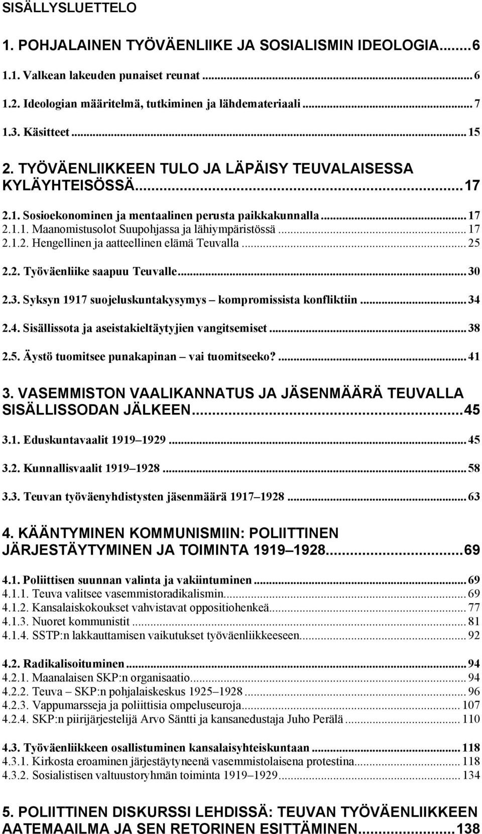 .. 17 2.1.2. Hengellinen ja aatteellinen elämä Teuvalla... 25 2.2. Työväenliike saapuu Teuvalle...30 2.3. Syksyn 1917 suojeluskuntakysymys kompromissista konfliktiin... 34 