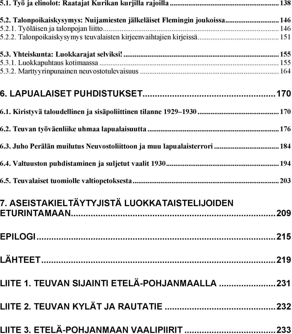 .. 170 6.2. Teuvan työväenliike uhmaa lapualaisuutta... 176 6.3. Juho Perälän muilutus Neuvostoliittoon ja muu lapualaisterrori... 184 6.4. Valtuuston puhdistaminen ja suljetut vaalit 1930... 194 6.5.