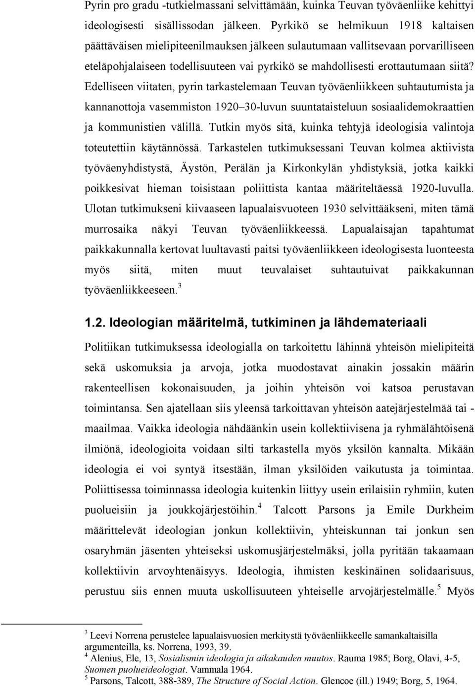 Edelliseen viitaten, pyrin tarkastelemaan Teuvan työväenliikkeen suhtautumista ja kannanottoja vasemmiston 1920 30-luvun suuntataisteluun sosiaalidemokraattien ja kommunistien välillä.