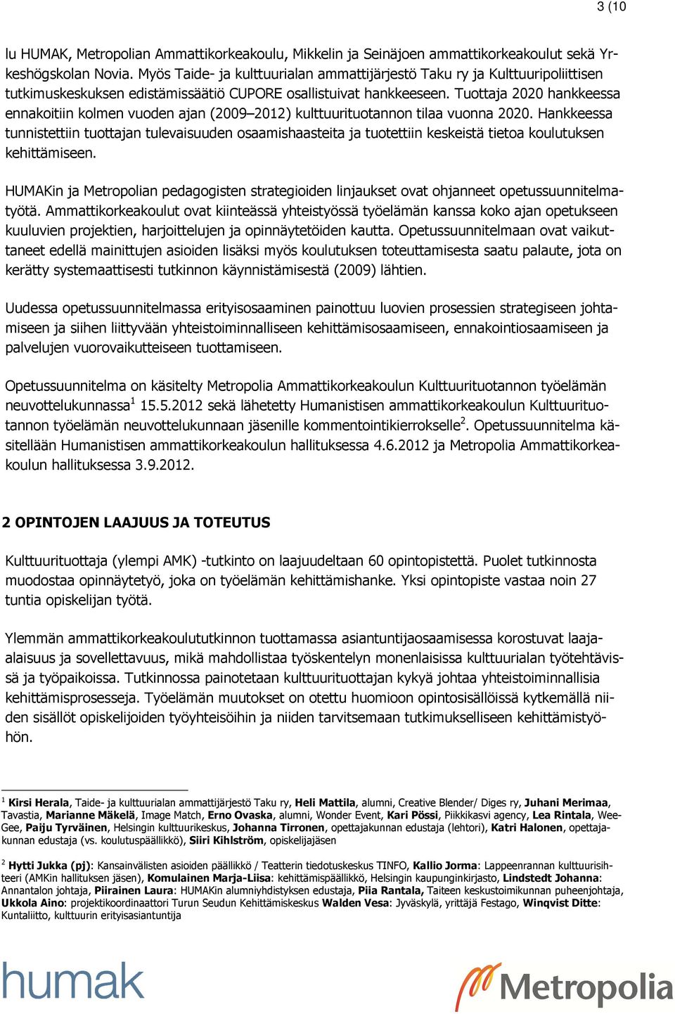 Tuottaja 2020 hankkeessa ennakoitiin kolmen vuoden ajan (2009 2012) kulttuurituotannon tilaa vuonna 2020.