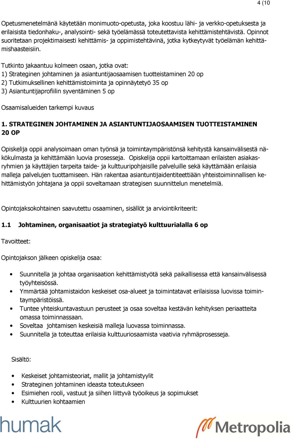 Tutkinto jakaantuu kolmeen osaan, jotka ovat: 1) Strateginen johtaminen ja asiantuntijaosaamisen tuotteistaminen 20 op 2) Tutkimuksellinen kehittämistoiminta ja opinnäytetyö 35 op 3)