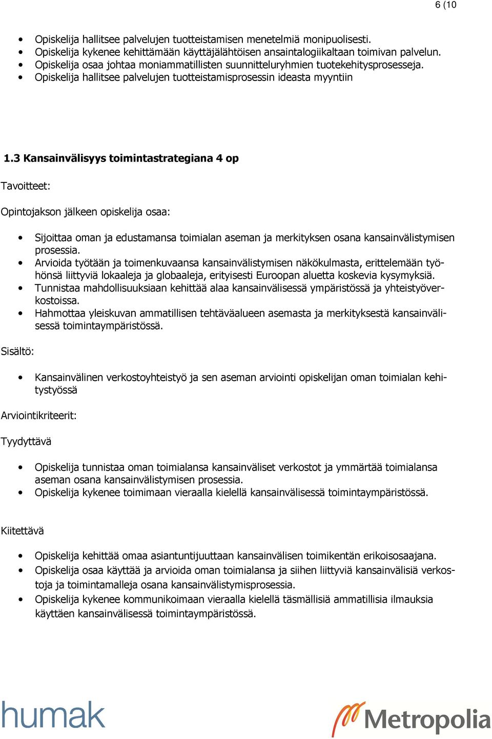 3 Kansainvälisyys toimintastrategiana 4 op Sijoittaa oman ja edustamansa toimialan aseman ja merkityksen osana kansainvälistymisen prosessia.