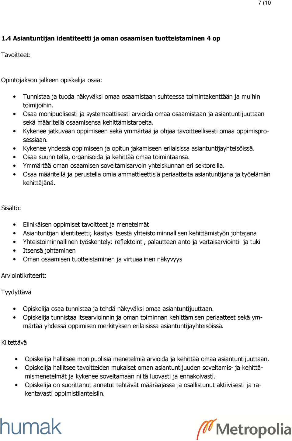 Kykenee jatkuvaan oppimiseen sekä ymmärtää ja ohjaa tavoitteellisesti omaa oppimisprosessiaan. Kykenee yhdessä oppimiseen ja opitun jakamiseen erilaisissa asiantuntijayhteisöissä.