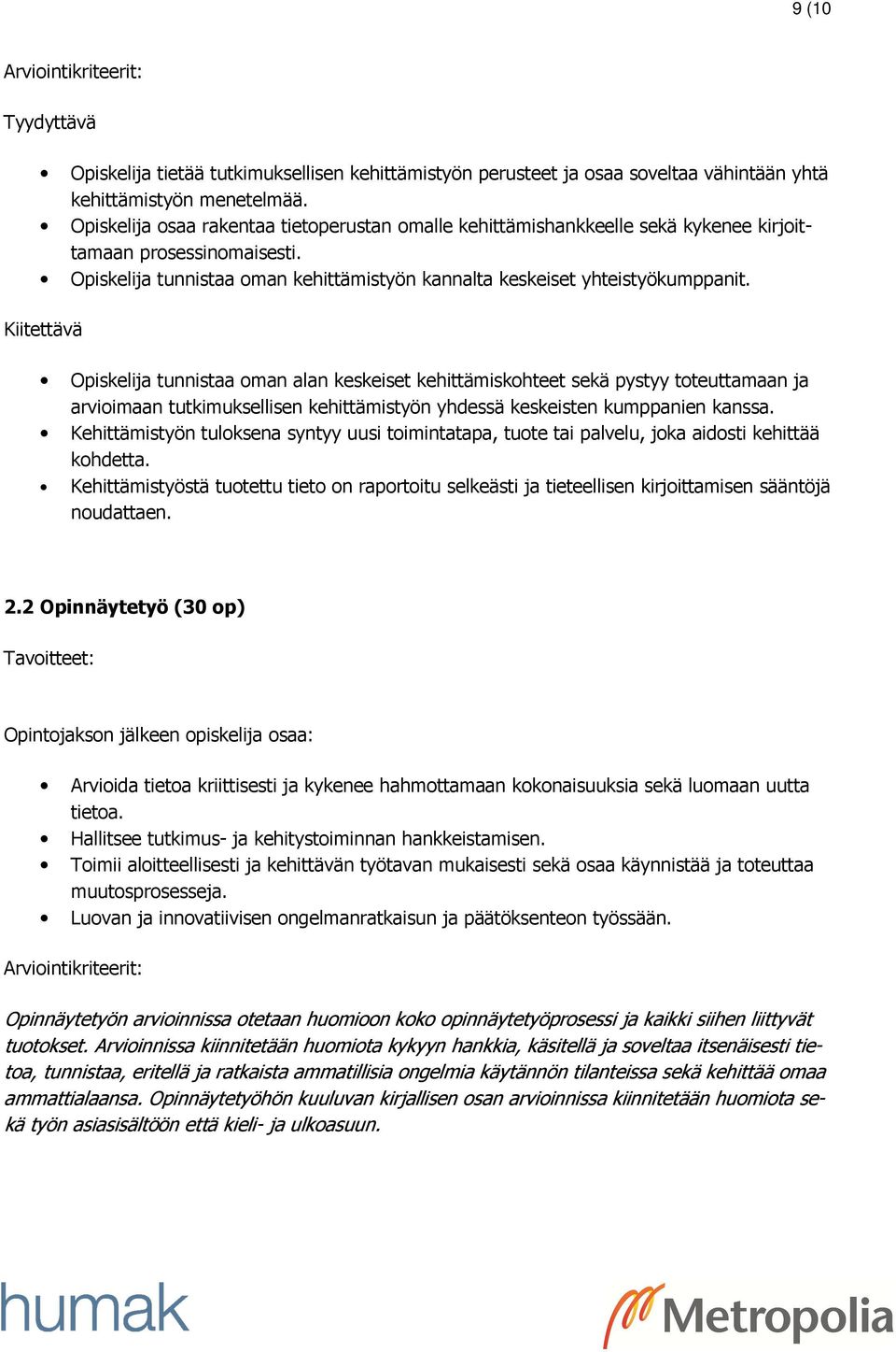 Kiitettävä Opiskelija tunnistaa oman alan keskeiset kehittämiskohteet sekä pystyy toteuttamaan ja arvioimaan tutkimuksellisen kehittämistyön yhdessä keskeisten kumppanien kanssa.