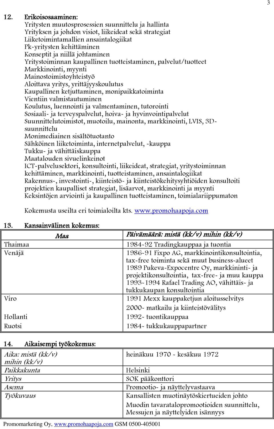 monipaikkatoiminta Vientiin valmistautuminen Koulutus, luennointi ja valmentaminen, tutorointi Sosiaali- ja terveyspalvelut, hoiva- ja hyvinvointipalvelut Suunnittelutoimistot, muotoilu, mainonta,