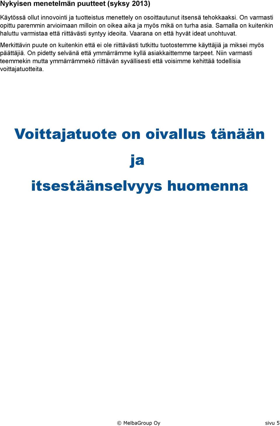 Vaarana on että hyvät ideat unohtuvat. Merkittävin puute on kuitenkin että ei ole riittävästi tutkittu tuotostemme käyttäjiä ja miksei myös päättäjiä.