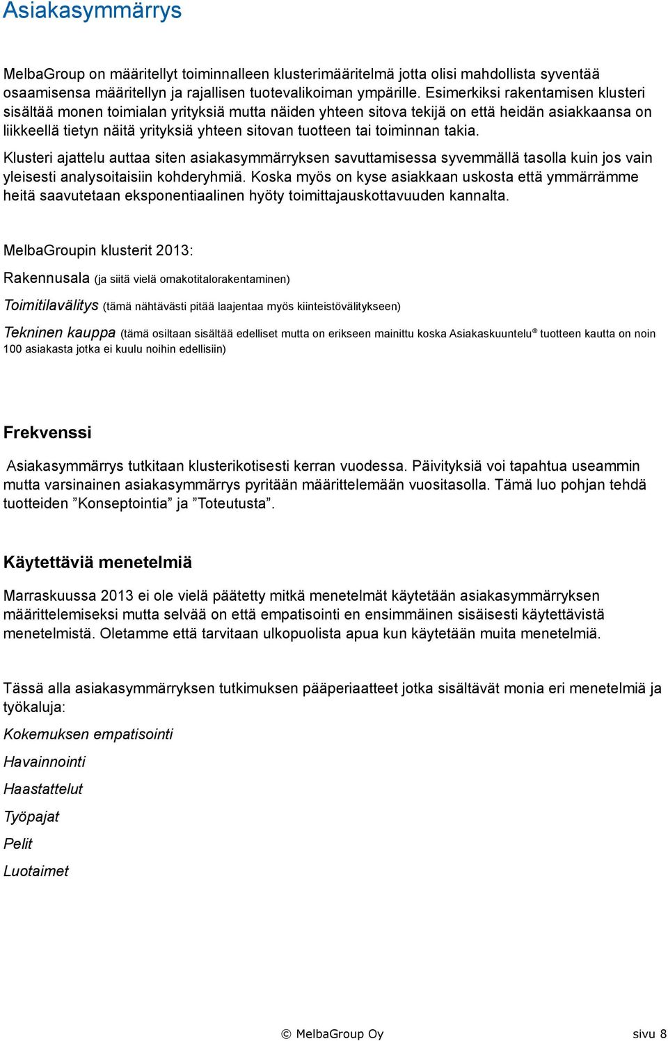 toiminnan takia. Klusteri ajattelu auttaa siten asiakasymmärryksen savuttamisessa syvemmällä tasolla kuin jos vain yleisesti analysoitaisiin kohderyhmiä.