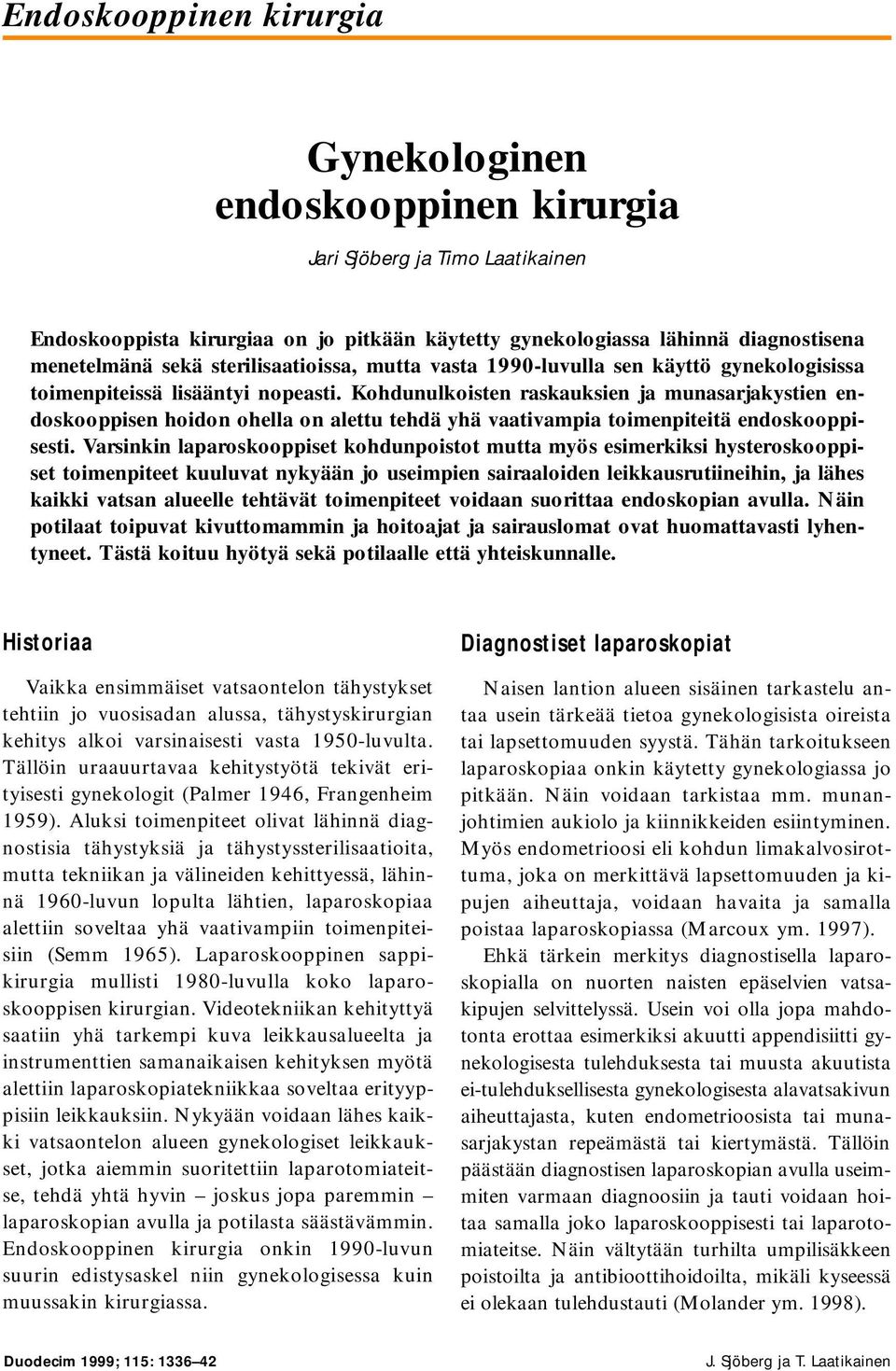 Kohdunulkoisten raskauksien ja munasarjakystien endoskooppisen hoidon ohella on alettu tehdä yhä vaativampia toimenpiteitä endoskooppisesti.