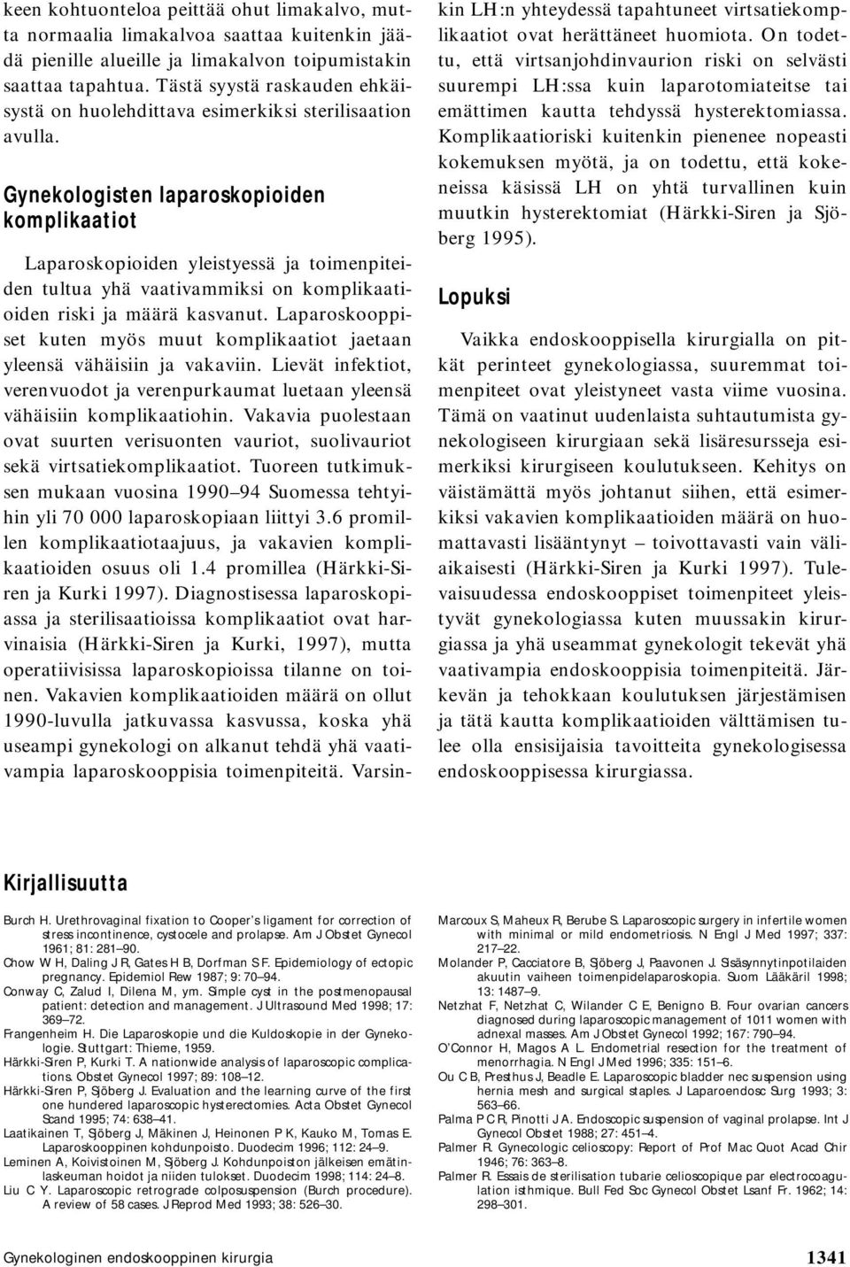 Gynekologisten laparoskopioiden komplikaatiot Laparoskopioiden yleistyessä ja toimenpiteiden tultua yhä vaativammiksi on komplikaatioiden riski ja määrä kasvanut.