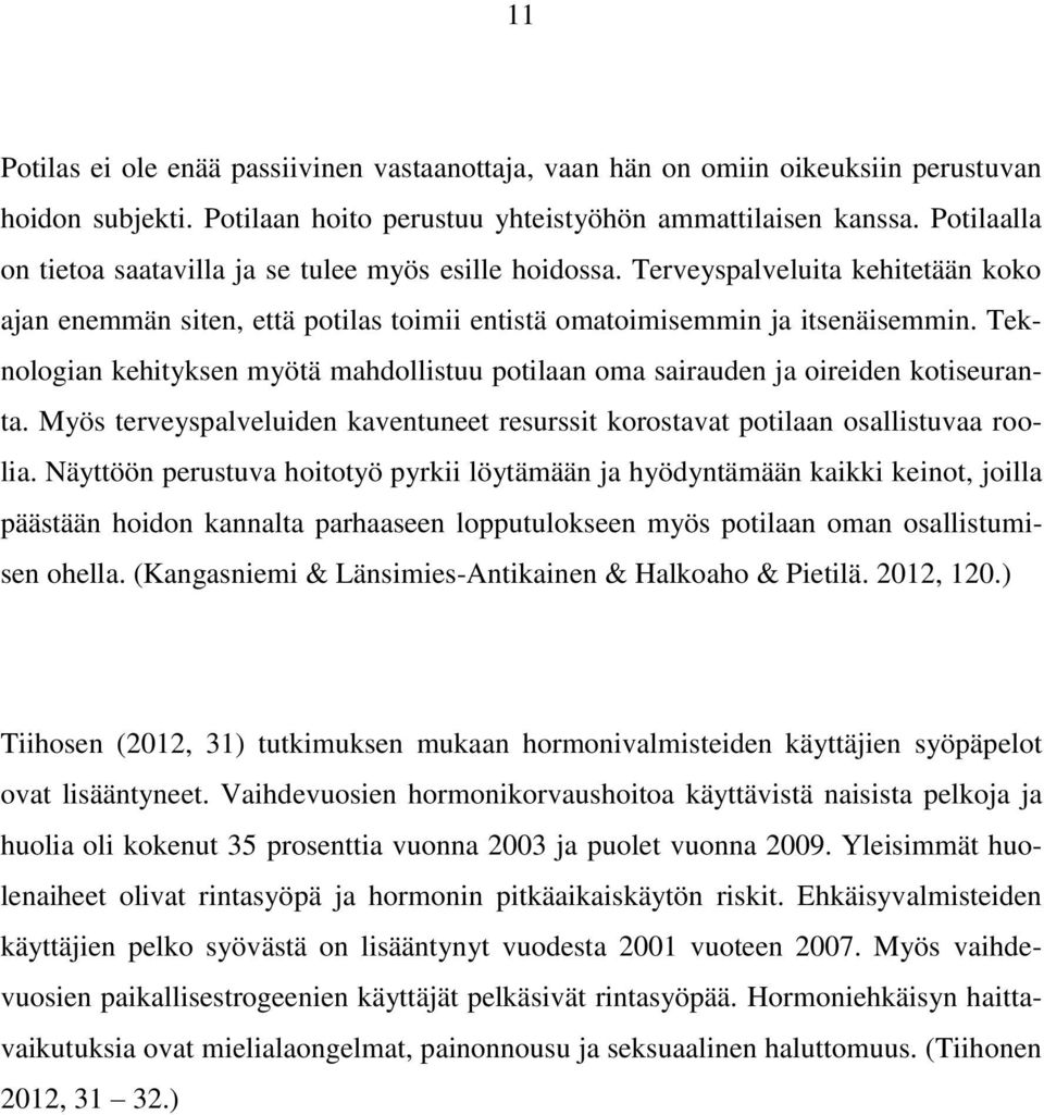 Teknologian kehityksen myötä mahdollistuu potilaan oma sairauden ja oireiden kotiseuranta. Myös terveyspalveluiden kaventuneet resurssit korostavat potilaan osallistuvaa roolia.