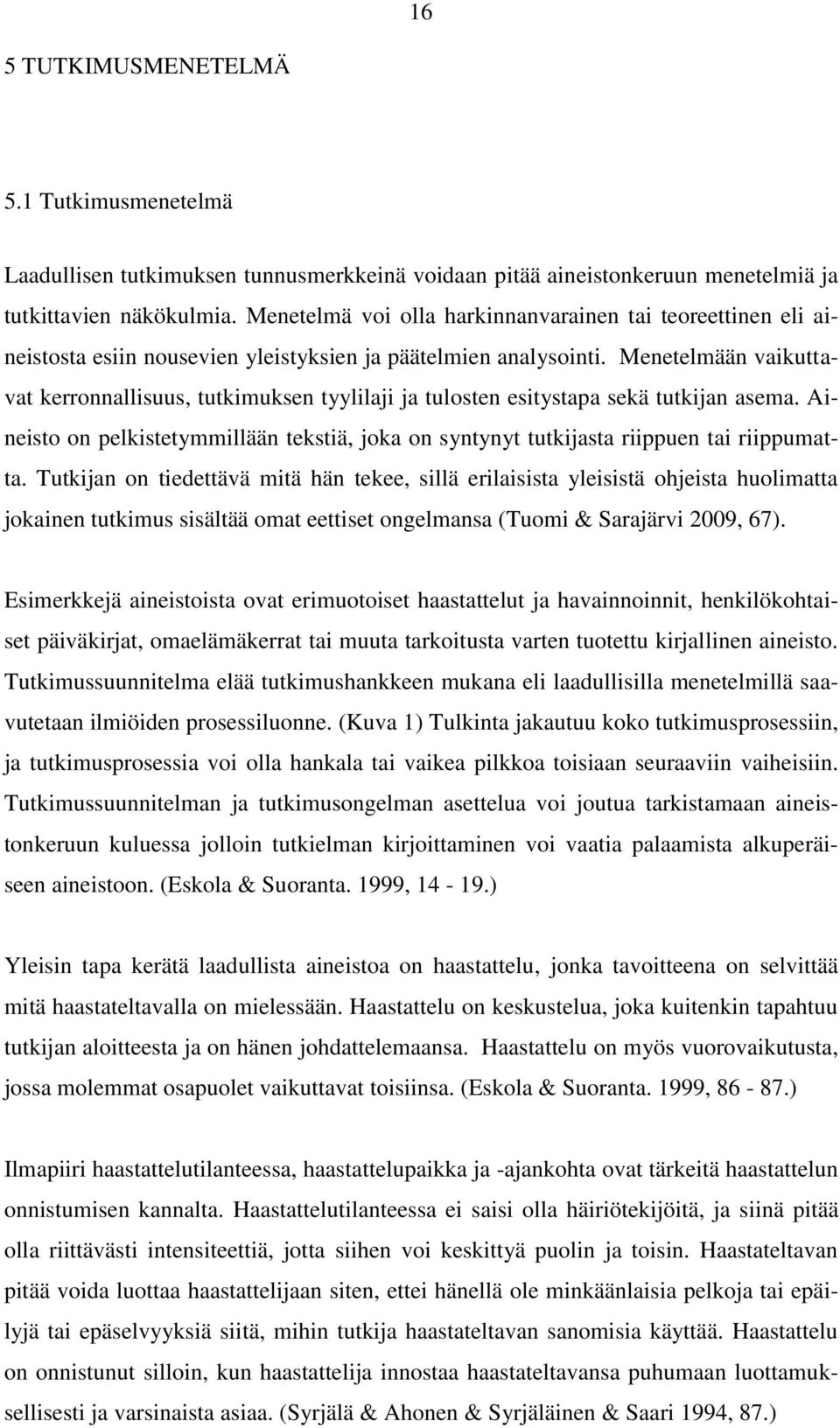 Menetelmään vaikuttavat kerronnallisuus, tutkimuksen tyylilaji ja tulosten esitystapa sekä tutkijan asema. Aineisto on pelkistetymmillään tekstiä, joka on syntynyt tutkijasta riippuen tai riippumatta.