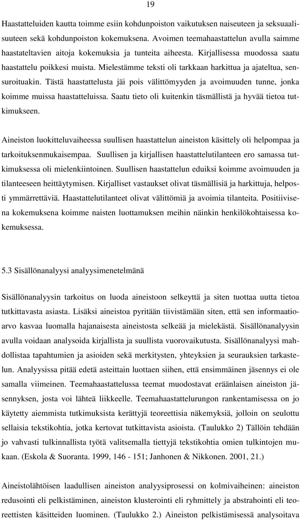 Mielestämme teksti oli tarkkaan harkittua ja ajateltua, sensuroituakin. Tästä haastattelusta jäi pois välittömyyden ja avoimuuden tunne, jonka koimme muissa haastatteluissa.